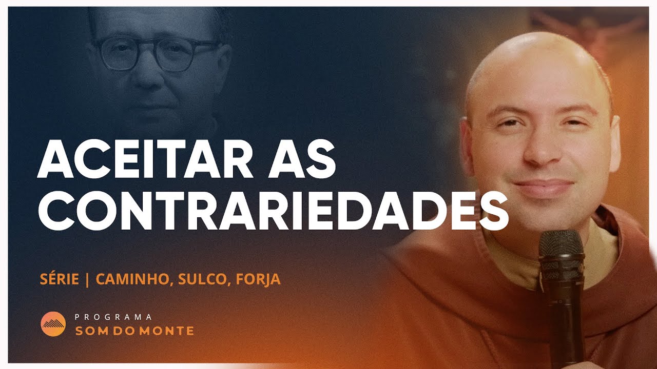Aceitar as contrariedades | Caminho, Sulco e Forja | #67