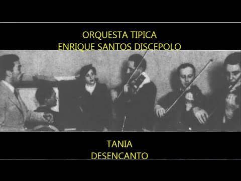 ENRIQUE SANTOS DISCEPOLO  -  TANIA  -  DESENCANTO   - TANGO