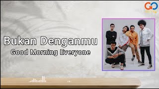Download lagu Lirik Lagu Good Morning Everyone - Bukan Denganmu mp3