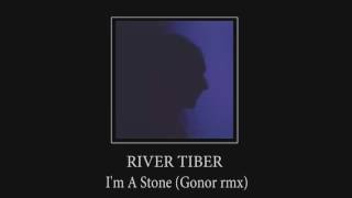 River Tiber — I&#39;m A Stone (Gonor rmx)