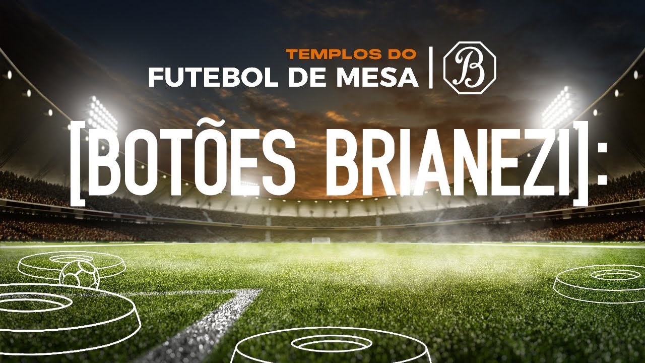 TEMPLOS DO FUTEBOL DE MESA: Botões Brianezi