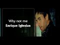 [Lyrics] Why not me - Enrique Iglesias 