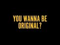 You Wanna Be Original?
