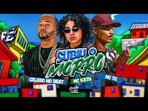 SUBIU O MORRO - GELADO NO BEAT, MC KATH E MC TG