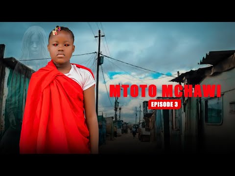 MTOTO MCHAWI Full Episode [ 3 ]