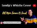 Dil Mein Sanam Ki Surat Kumar Sanu Alka Yagnik Whistle Cover By Sandip Banerjee