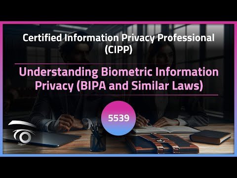 Understanding Biometric Information Privacy (BIPA and Similar Laws) | Exclusive Lesson