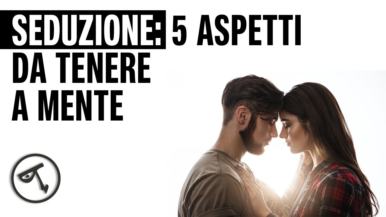 🔴 SEDUZIONE: 5 aspetti da tenere a mente