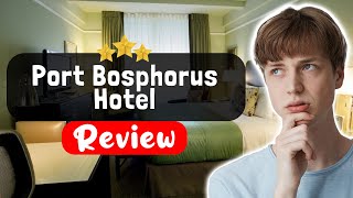 Port Bosphorus Hotel Istanbul Review - Is This Hotel Worth It?