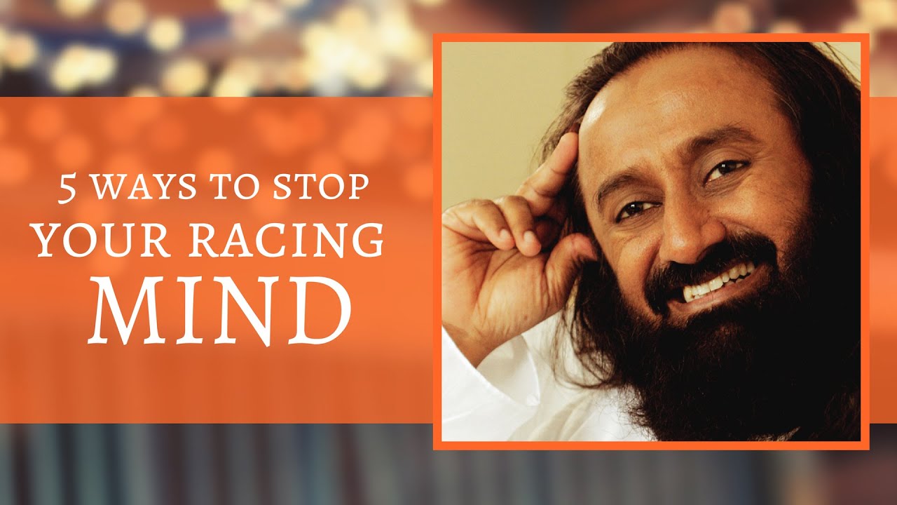 5 Ways to Stop Your Racing Mind - Know it all in this 1 min video - By Sri Sri Ravi Shankar