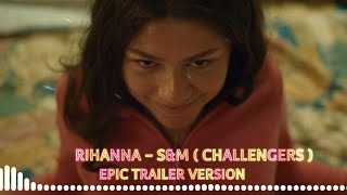 Rihanna - S&amp;M [Epic Trailer Version] from Challengers full music video