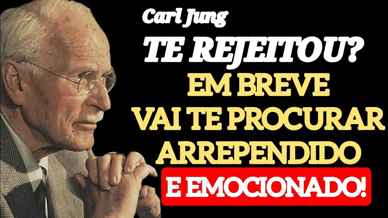 5 Comportamentos Que Fazem Quem Te Rejeitou Se Arrepender e Querer Voltar - CARL JUNG