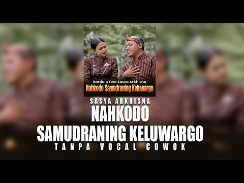 BARDOLO FEAT SASYA ARKHISNA - NAHKODO SAMUDRANING KELUWARGO (TANPA VOCAL COWOK)