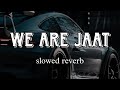 We Are Jaat Slowed Reverb Ammy Chahar Komal Choudhary New Hariyanvi Song 2024