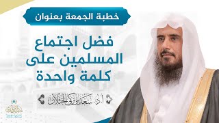 خطبة الجمعة بعنوان (فضل اجتماع المسلمين على كلمة واحدة) للشيخ أ.د. سعد الخثلان image