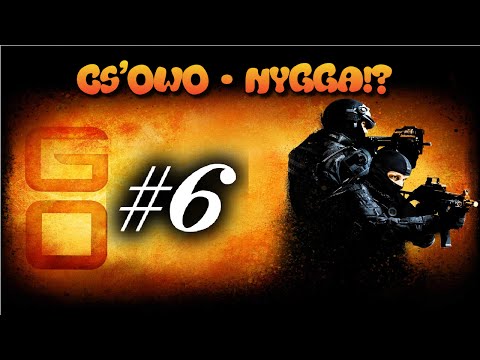 CS'OWO #6 - NYGGA!?
