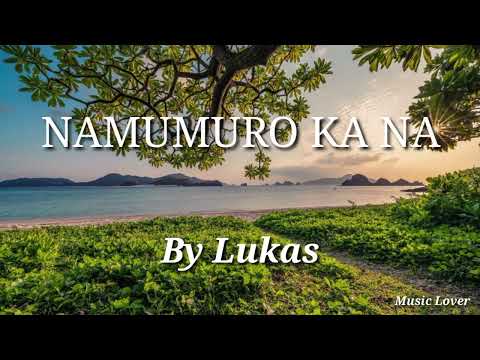Namumuro Ka na By  Lukas