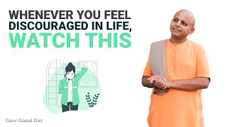 Whenever you feel discouraged in life, Watch This by Gaur Gopal Das