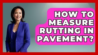 How To Measure Rutting In Pavement? - Civil Engineering Explained