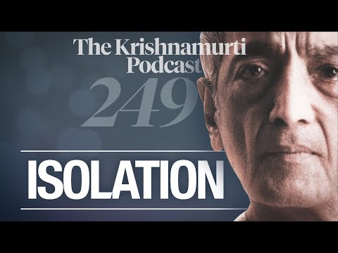 The Krishnamurti Podcast - Ep. 249 - Krishnamurti on Isolation