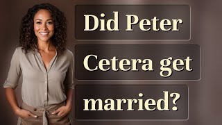 Did Peter Cetera get married
