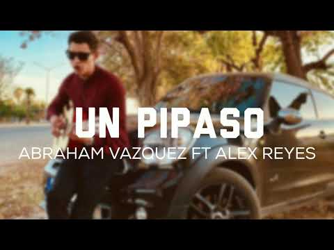 Abraham Vazquez Ft Alex Reyes - Un Pipaso (Corridos 2020)🔥
