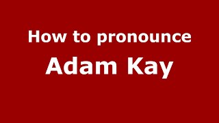 How to pronounce Adam Kay
