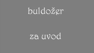 Buldožer - Za Uvod