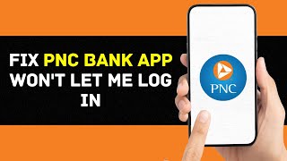 PNC Bank App Won't Let Me Log In: How to Fix PNC Bank App Won't Let Me Log In (2024)