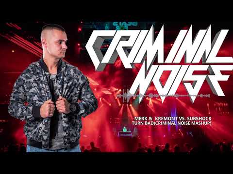 Merk & Kremont vs. Subshock - Turn Bad (Criminal Noise Mashup)