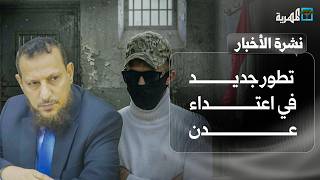 تطور جديد في اعتداء عدن وإقالة مسؤول أمني ومصر تعلن رفض عسكرة البحر الأحمر | نشرة الأخبار