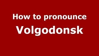 How to pronounce Volgodonsk