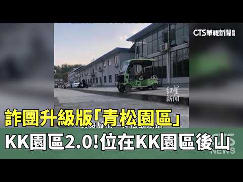 KK園區2.0！詐團升級版「青松園區」　位在KK園區後山