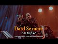 Dard Se Mere Hai Tujhko Rahat Fateh Ali Khan Slowed And Reverb