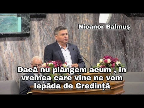 Nicanor Balmuș - Dacă nu plângem acum , in vremea care vine ne vom lepăda de Credință....2022.