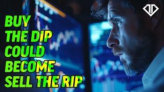 "Buy the Dip” Could Become “Sell the Rip"