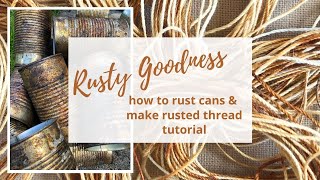 Rusty Goodness: how to rust cans and make rusted thread