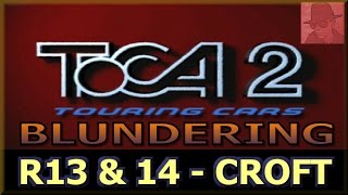 Toca 2 Blundering - PS1 - R13 and 14 - CROFT - with Commentary !!