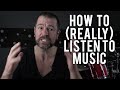 HOW TO (REALLY) LISTEN TO MUSIC