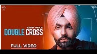 Double Cross | Ammy Virk | Happy Raikoti | New Punjabi Songs 2018