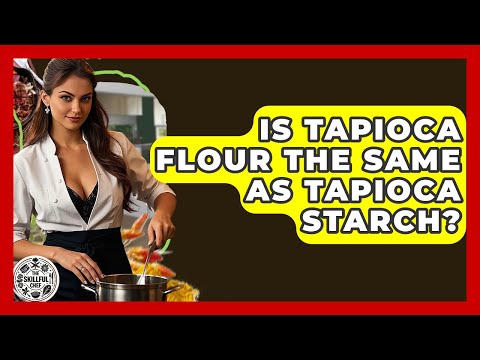 Is Tapioca Flour The Same As Tapioca Starch? - The Skillful Chef