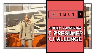 Hitman 2 Sheik Zanzibar, I Presume Challenge Guide