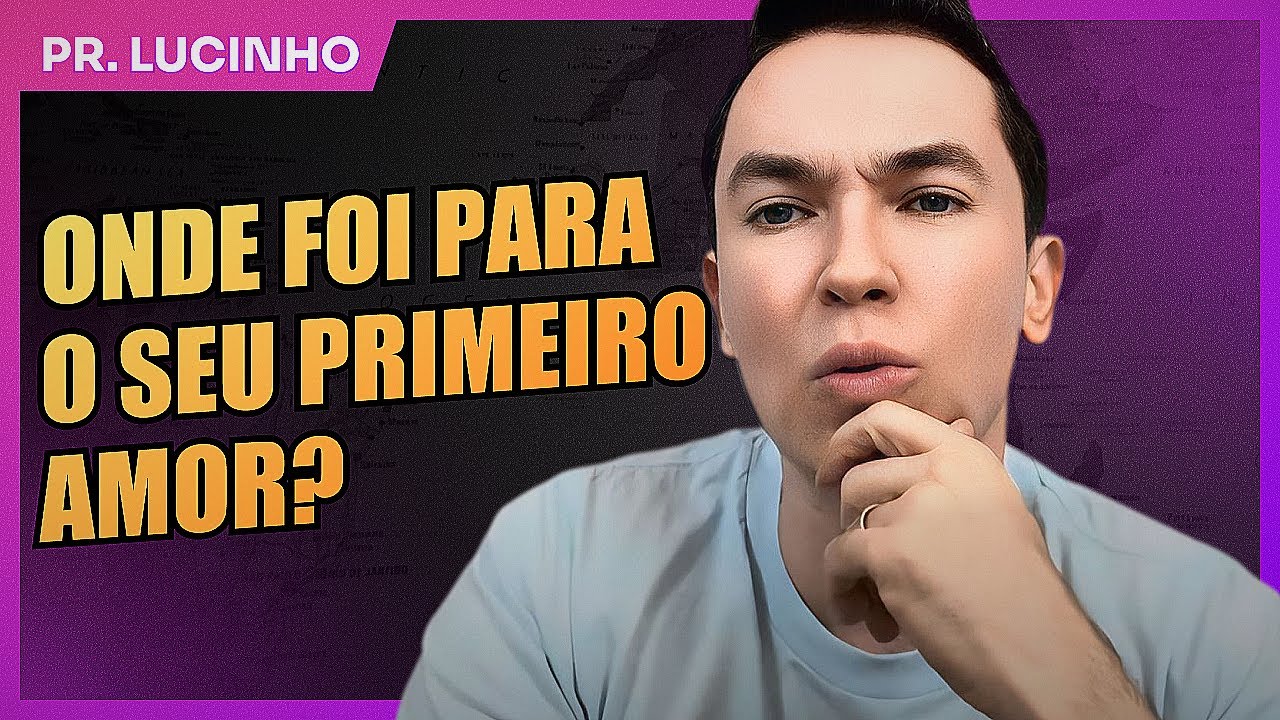 Onde foi parar o seu primeiro amor? | Pr. Lucinho