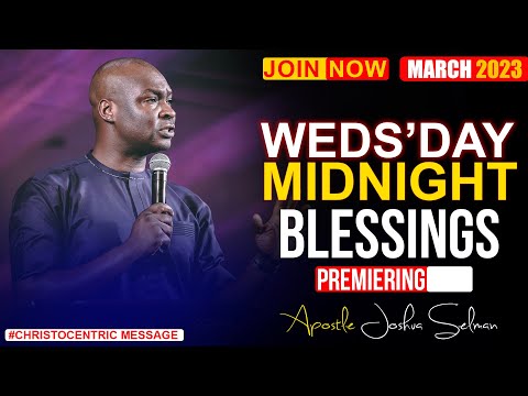 WEDNESDAY MIDNIGHT BLESSINGS, 22ND MARCH 2023 - Apostle Joshua Selman Good Word