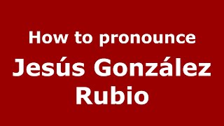 How to pronounce Jesús González Rubio