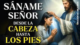 SÁNAME DESDE LA CABEZA HASTA LA PLANTA DE LOS PIES OH SEÑOR | ORACIÓN RÁPIDA PARA SANACIÓN COMPLETA