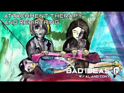 Attachment Therapy and Rebirthing   Bad Ideas with Al and Tony