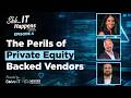 The Perils of Private Equity-Backed Vendors | Shh... IT Happens Podcast