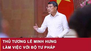 Thủ tương Lê Minh Hưng làm việc với Bộ Tư pháp 