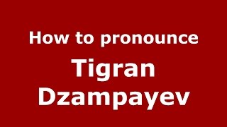 How to pronounce Tigran Dzampayev